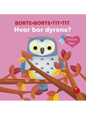 Borte-Borte-Tit-Tit: Hvor bor dyrene? - Børnebog - Board books